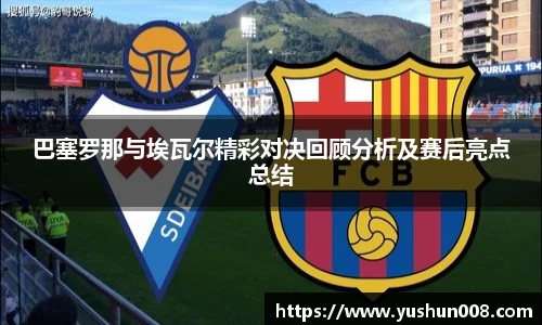 巴塞罗那与埃瓦尔精彩对决回顾分析及赛后亮点总结