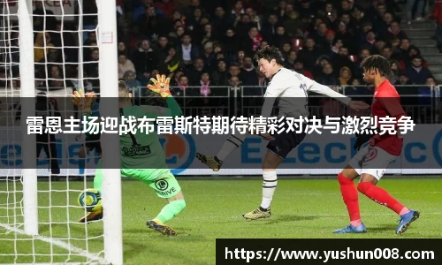 雷恩主场迎战布雷斯特期待精彩对决与激烈竞争